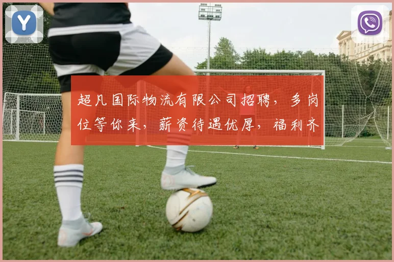 超凡国际物流有限公司招聘，多岗位等你来，薪资待遇优厚，福利齐全，速来加入