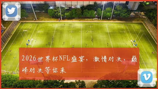2026世界杯NFL盛宴，激情对决，巅峰对决等你来